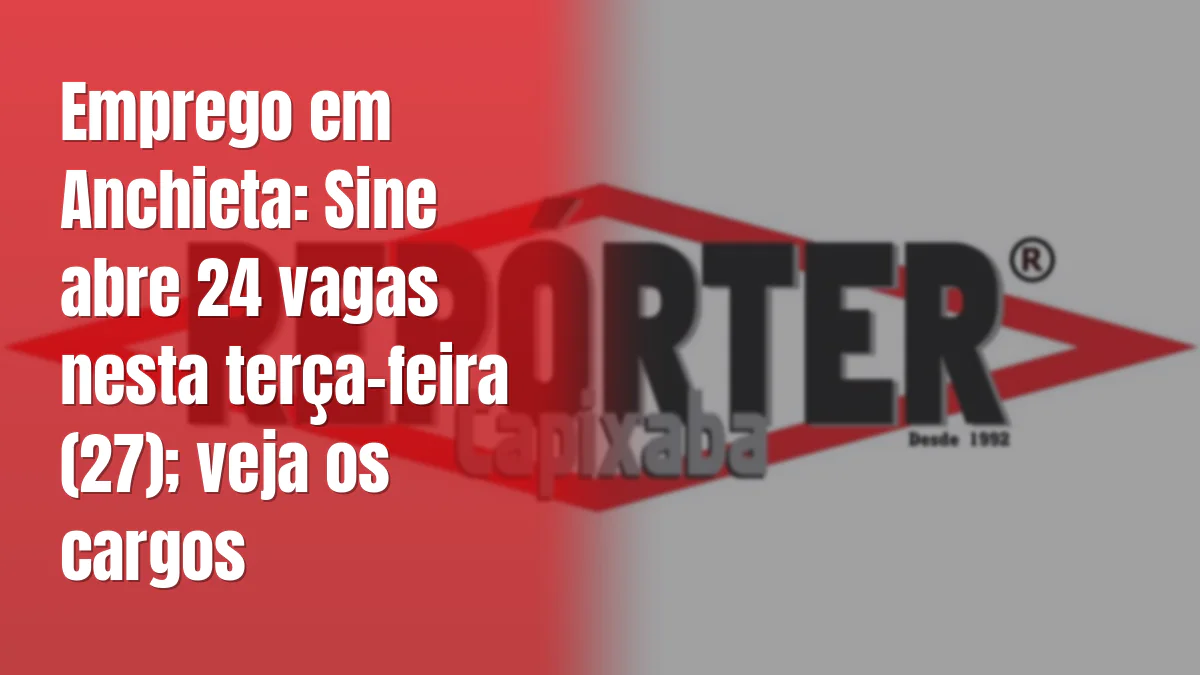 Emprego em Anchieta: Sine abre 24 vagas nesta terça-feira (27); veja os cargos