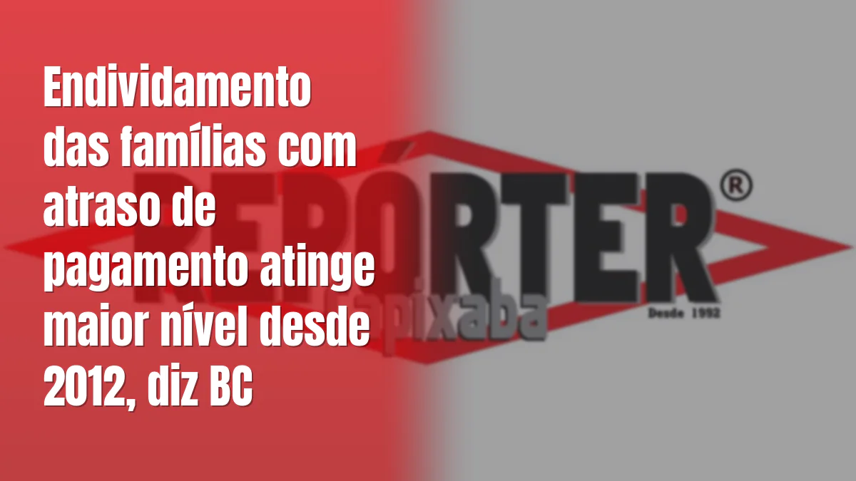 Endividamento das famílias com atraso de pagamento atinge maior nível desde 2012, diz BC