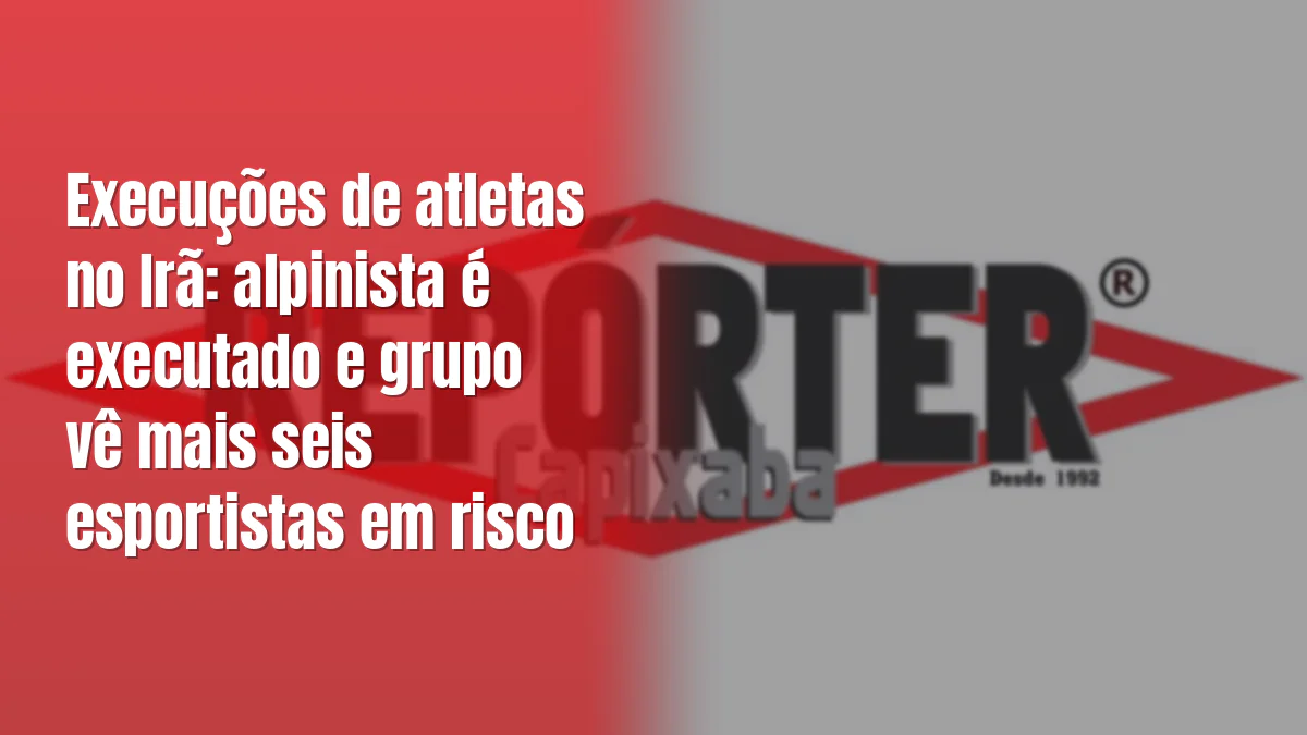 Execuções de atletas no Irã: alpinista é executado e grupo vê mais seis esportistas em risco