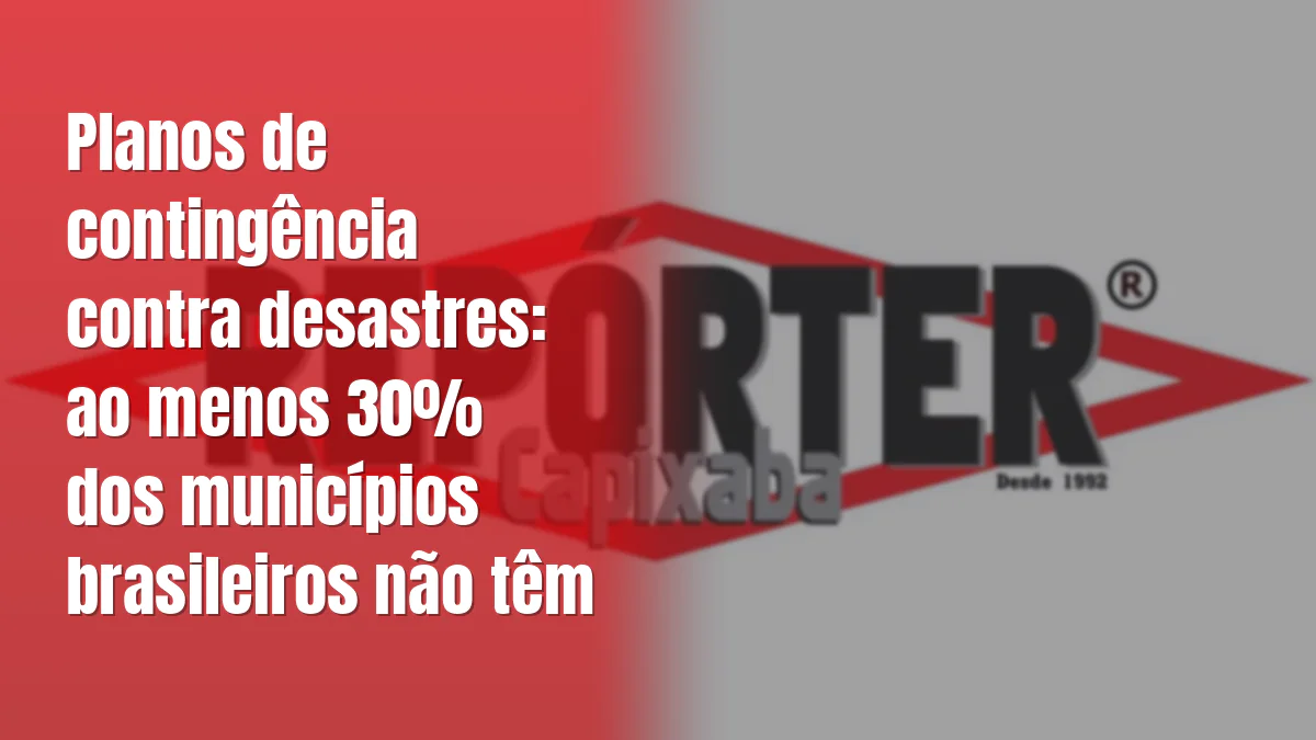 Planos de contingência contra desastres: ao menos 30% dos municípios brasileiros não têm
